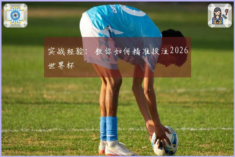 实战经验：教你如何精准投注2026世界杯