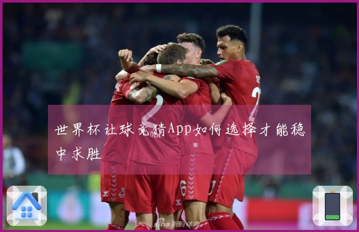 世界杯让球竞猜App如何选择才能稳中求胜